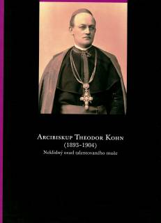 Arcibiskup Theodor Kohn (1893–1904). Neklidný osud talentovaného muže 