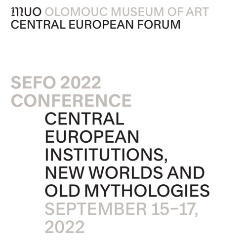 SEFO konference 2022: Středoevropské instituce, nové světy a staré mytologie