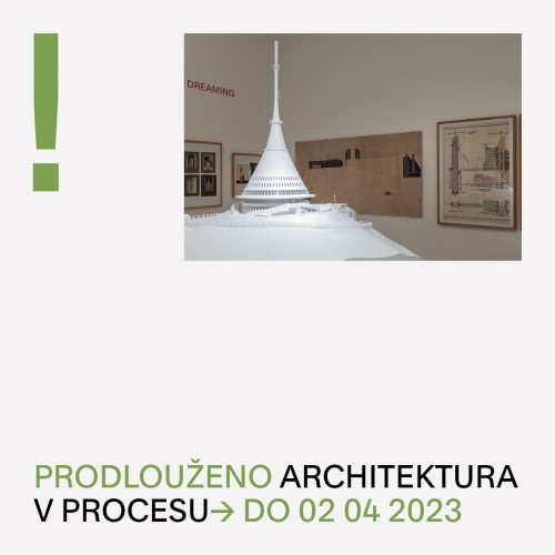 Výstava Architektura v procesu je prodloužena do 2. dubna!